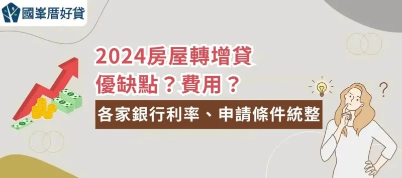 2024房屋轉增貸｜優缺點？費用？各家銀行利率、申請條件統整