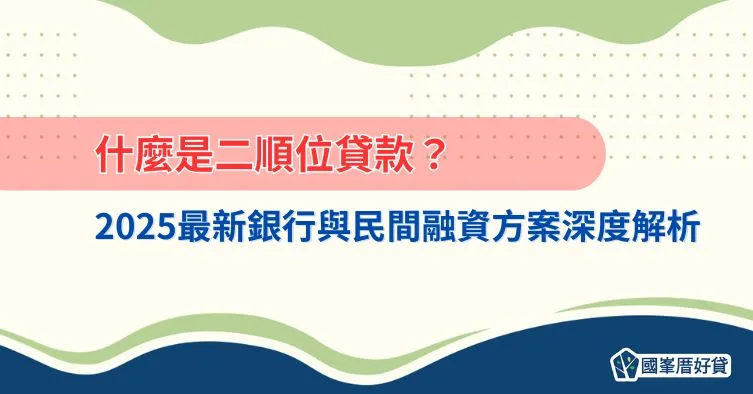 什麼是二順位貸款？2025最新銀行與民間融資方案深度解析